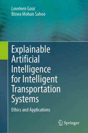 Explainable Artificial Intelligence for Intelligent Transportation Systems: Ethics and Applications de Loveleen Gaur