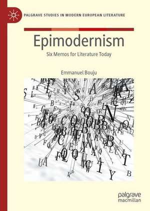 Epimodernism: Six Memos for Literature Today de Emmanuel Bouju