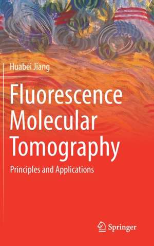 Fluorescence Molecular Tomography: Principles and Applications de Huabei Jiang