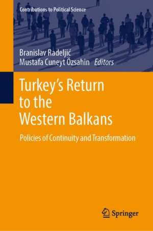 Turkey’s Return to the Western Balkans: Policies of Continuity and Transformation de Branislav Radeljić