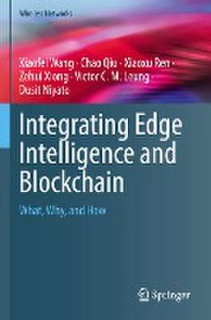 Integrating Edge Intelligence and Blockchain: What, Why, and How de Xiaofei Wang