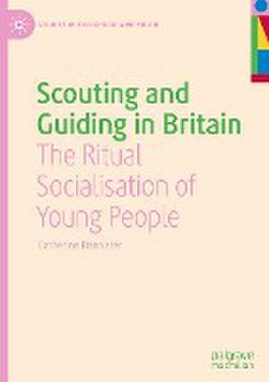 Scouting and Guiding in Britain: The Ritual Socialisation of Young People de Catherine Bannister