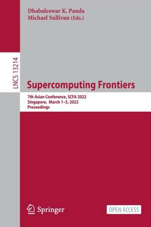 Supercomputing Frontiers: 7th Asian Conference, SCFA 2022, Singapore, March 1–3, 2022, Proceedings de Dhabaleswar K. Panda