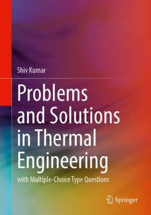 Problems and Solutions in Thermal Engineering: With Multiple-Choice Type Questions de Shiv Kumar