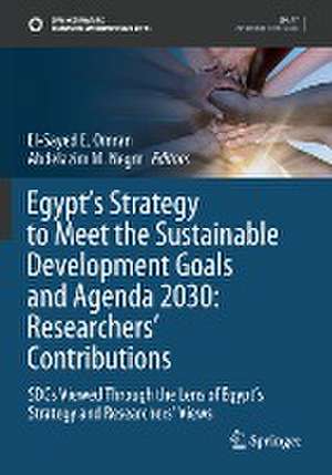 Egypt’s Strategy to Meet the Sustainable Development Goals and Agenda 2030: Researchers' Contributions: SDGs Viewed Through the Lens of Egypt’s Strategy and Researchers' Views de El-Sayed E. Omran