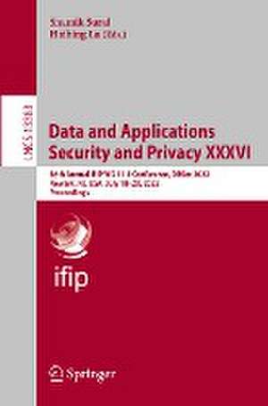 Data and Applications Security and Privacy XXXVI: 36th Annual IFIP WG 11.3 Conference, DBSec 2022, Newark, NJ, USA, July 18–20, 2022, Proceedings de Shamik Sural