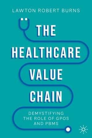 The Healthcare Value Chain: Demystifying the Role of GPOs and PBMs de Lawton Robert Burns