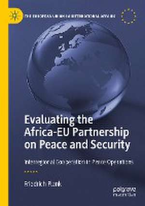 Evaluating the Africa-EU Partnership on Peace and Security: Interregional Cooperation in Peace Operations de Friedrich Plank