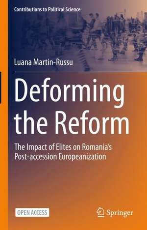 Deforming the Reform: The Impact of Elites on Romania’s Post-accession Europeanization de Luana Martin-Russu