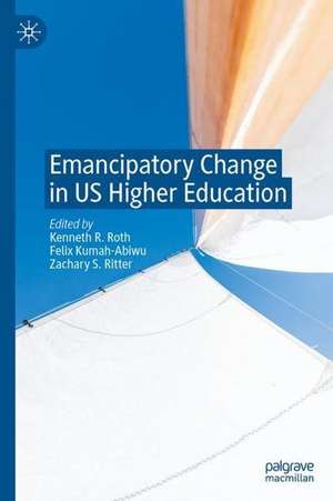 Emancipatory Change in US Higher Education de Kenneth R. Roth