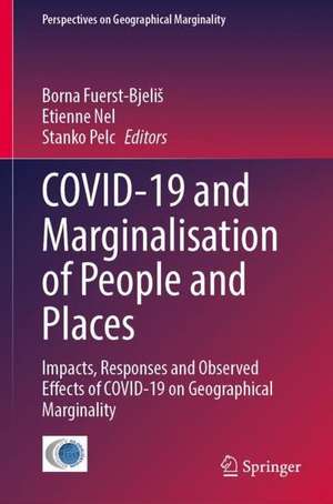 COVID-19 and Marginalisation of People and Places: Impacts, Responses and Observed Effects of COVID-19 on Geographical Marginality de Borna Fuerst-Bjeliš