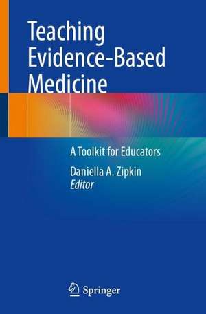 Teaching Evidence-Based Medicine: A Toolkit for Educators de Daniella A. Zipkin