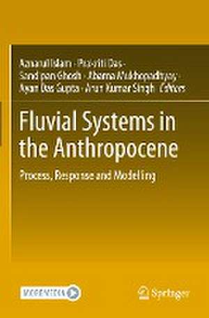 Fluvial Systems in the Anthropocene: Process, Response and Modelling de Aznarul Islam