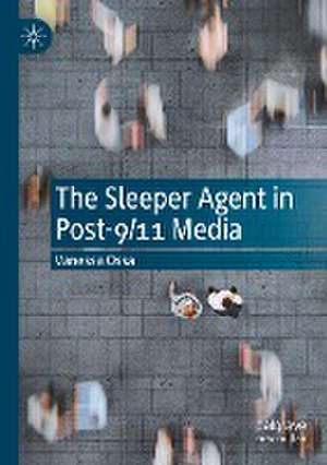 The Sleeper Agent in Post-9/11 Media de Vanessa Ossa