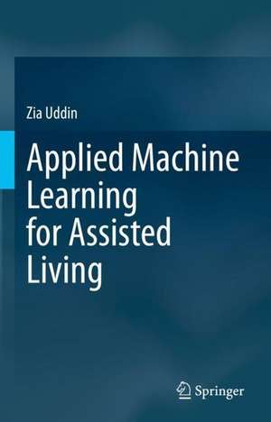 Applied Machine Learning for Assisted Living de Zia Uddin