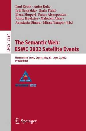 The Semantic Web: ESWC 2022 Satellite Events: Hersonissos, Crete, Greece, May 29 – June 2, 2022, Proceedings de Paul Groth