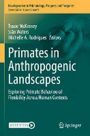 Primates in Anthropogenic Landscapes: Exploring Primate Behavioural Flexibility Across Human Contexts de Tracie McKinney