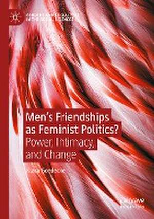 Men’s Friendships as Feminist Politics?: Power, Intimacy, and Change de Klara Goedecke