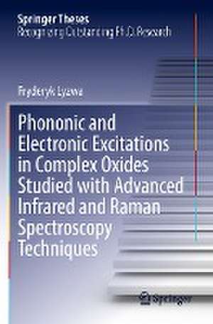 Phononic and Electronic Excitations in Complex Oxides Studied with Advanced Infrared and Raman Spectroscopy Techniques de Fryderyk Lyzwa