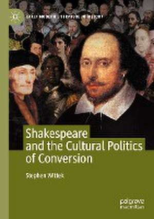 Shakespeare and the Cultural Politics of Conversion de Stephen Wittek