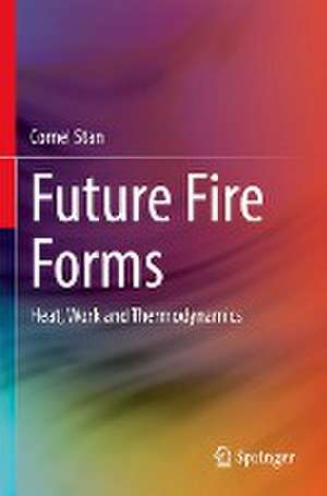 Future Fire Forms: Heat, Work and Thermodynamics de Cornel Stan