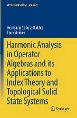 Harmonic Analysis in Operator Algebras and its Applications to Index Theory and Topological Solid State Systems de Hermann Schulz-Baldes