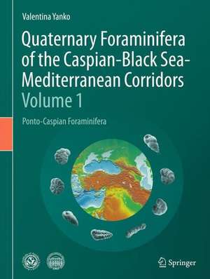 Quaternary Foraminifera of the Caspian-Black Sea-Mediterranean Corridors: Volume 1: Ponto-Caspian Foraminifera de Valentina Yanko