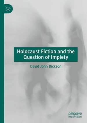 Holocaust Fiction and the Question of Impiety de David John Dickson