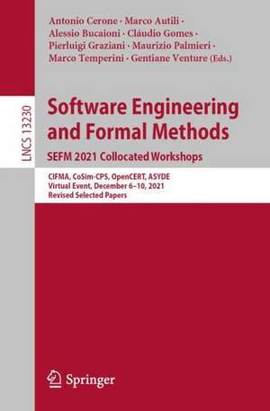 Software Engineering and Formal Methods. SEFM 2021 Collocated Workshops: CIFMA, CoSim-CPS, OpenCERT, ASYDE, Virtual Event, December 6–10, 2021, Revised Selected Papers de Antonio Cerone