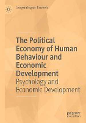 The Political Economy of Human Behaviour and Economic Development: Psychology and Economic Development de Sangaralingam Ramesh