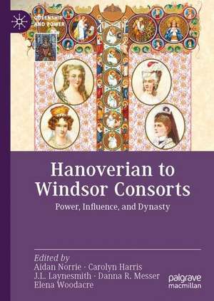 Hanoverian to Windsor Consorts: Power, Influence, and Dynasty de Aidan Norrie