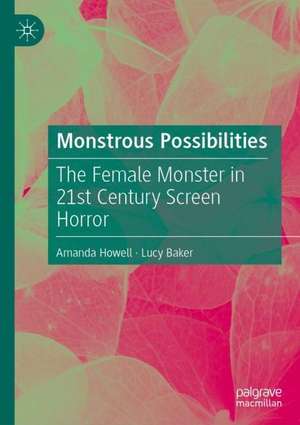 Monstrous Possibilities: The Female Monster in 21st Century Screen Horror de Amanda Howell