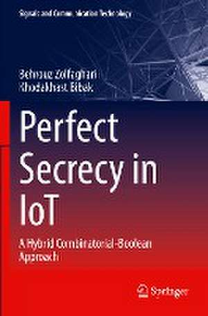 Perfect Secrecy in IoT: A Hybrid Combinatorial-Boolean Approach de Behrouz Zolfaghari