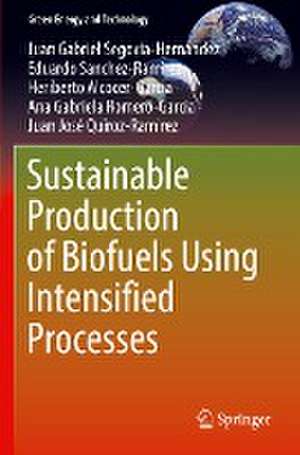 Sustainable Production of Biofuels Using Intensified Processes de Juan Gabriel Segovia-Hernández