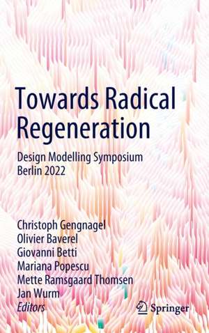 Towards Radical Regeneration: Design Modelling Symposium Berlin 2022 de Christoph Gengnagel