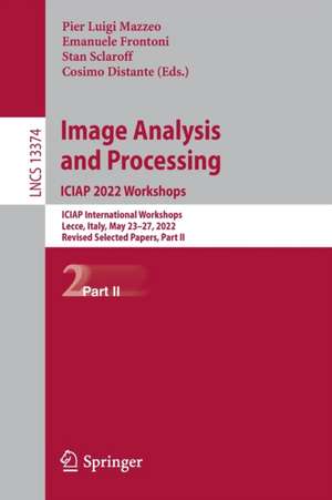 Image Analysis and Processing. ICIAP 2022 Workshops: ICIAP International Workshops, Lecce, Italy, May 23–27, 2022, Revised Selected Papers, Part II de Pier Luigi Mazzeo