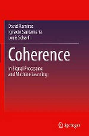 Coherence: In Signal Processing and Machine Learning de David Ramírez