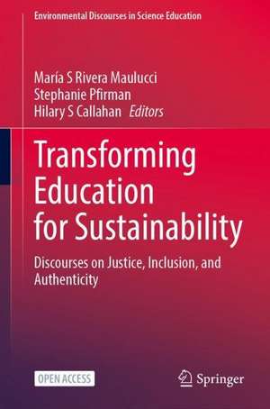 Transforming Education for Sustainability: Discourses on Justice, Inclusion, and Authenticity de María S. Rivera Maulucci