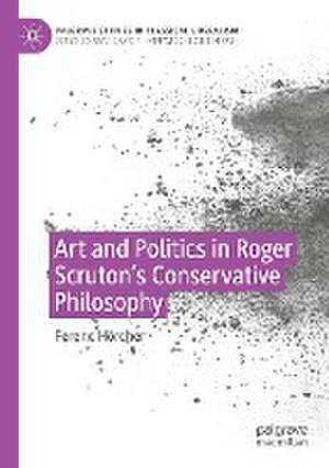 Art and Politics in Roger Scruton's Conservative Philosophy de Ferenc Hörcher