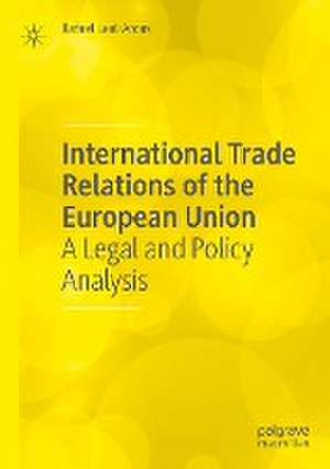 International Trade Relations of the European Union: A Legal and Policy Analysis de Rafael Leal-Arcas