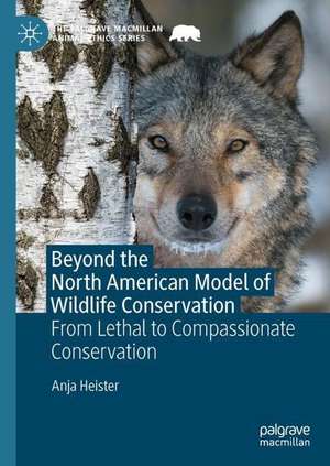 Beyond the North American Model of Wildlife Conservation: From Lethal to Compassionate Conservation de Anja Heister