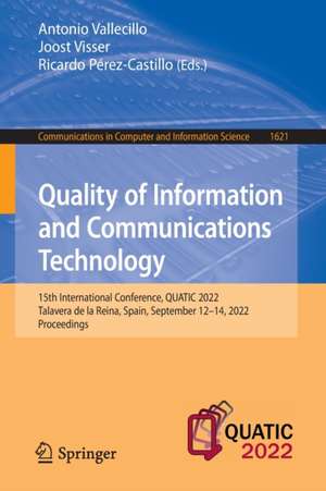 Quality of Information and Communications Technology: 15th International Conference, QUATIC 2022, Talavera de la Reina, Spain, September 12–14, 2022, Proceedings de Antonio Vallecillo