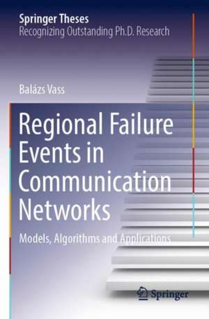 Regional Failure Events in Communication Networks: Models, Algorithms and Applications de Balázs Vass