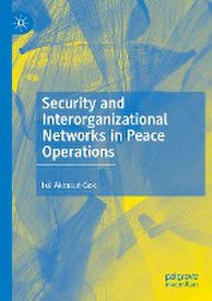 Security and Interorganizational Networks in Peace Operations de Isil Akbulut-Gok