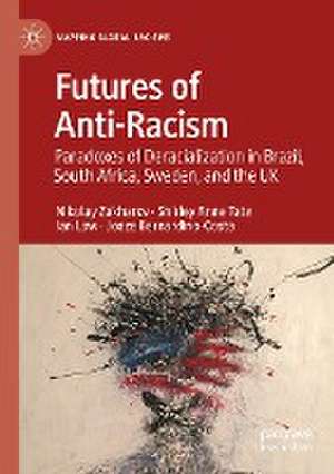 Futures of Anti-Racism: Paradoxes of Deracialization in Brazil, South Africa, Sweden, and the UK de Nikolay Zakharov