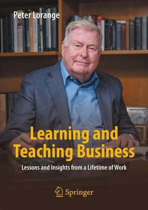 Learning and Teaching Business: Lessons and Insights from a Lifetime of Work de Peter Lorange