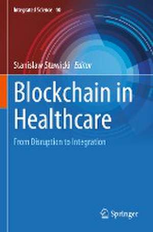 Blockchain in Healthcare: From Disruption to Integration de Stanislaw Stawicki