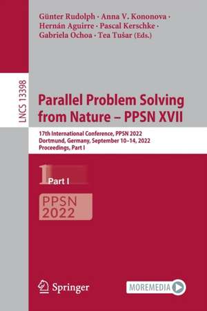 Parallel Problem Solving from Nature – PPSN XVII: 17th International Conference, PPSN 2022, Dortmund, Germany, September 10–14, 2022, Proceedings, Part I de Günter Rudolph