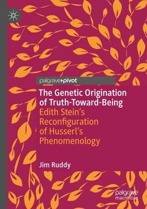 The Genetic Origination of Truth-Toward-Being: Edith Stein’s Reconfiguration of Husserl’s Phenomenology de Jim Ruddy