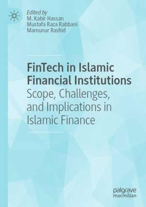 FinTech in Islamic Financial Institutions: Scope, Challenges, and Implications in Islamic Finance de M. Kabir Hassan